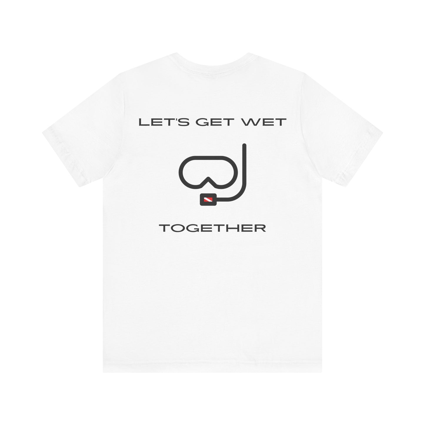 Let's Get Wet Together t-shirt