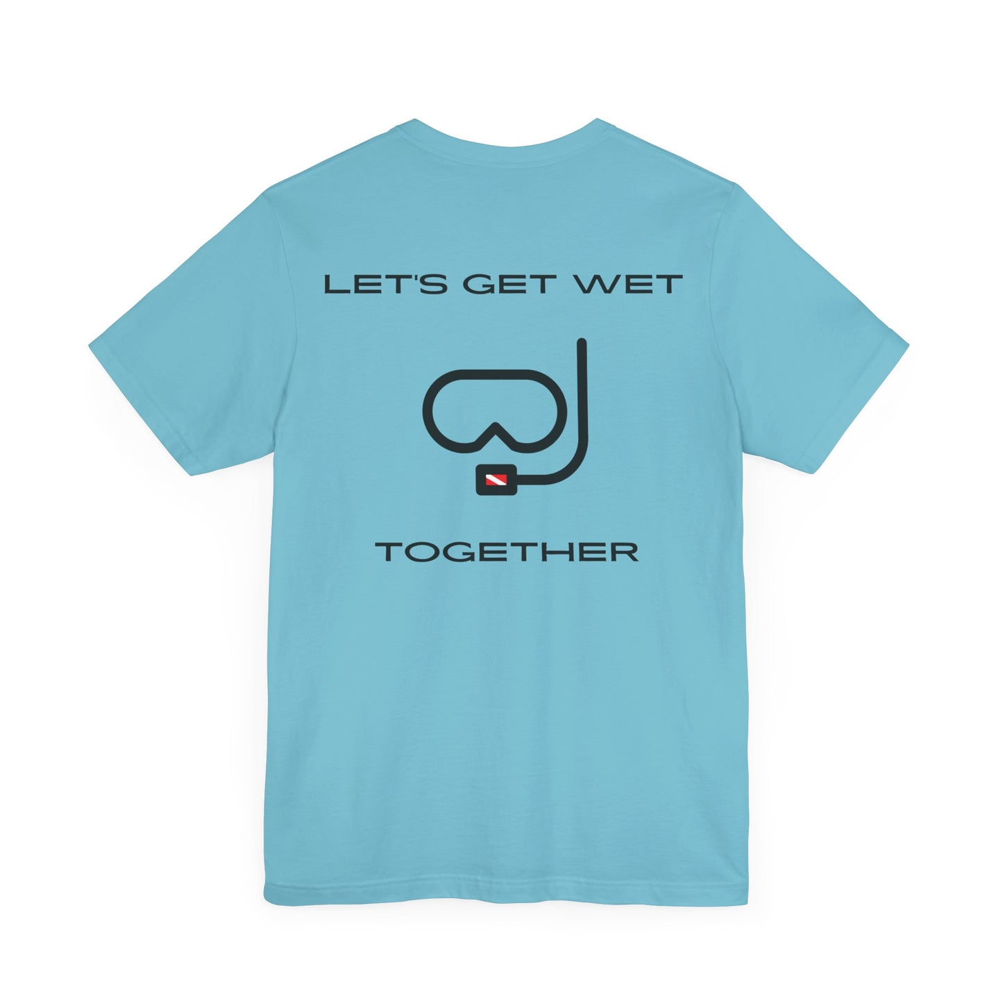 Let's Get Wet Together t-shirt