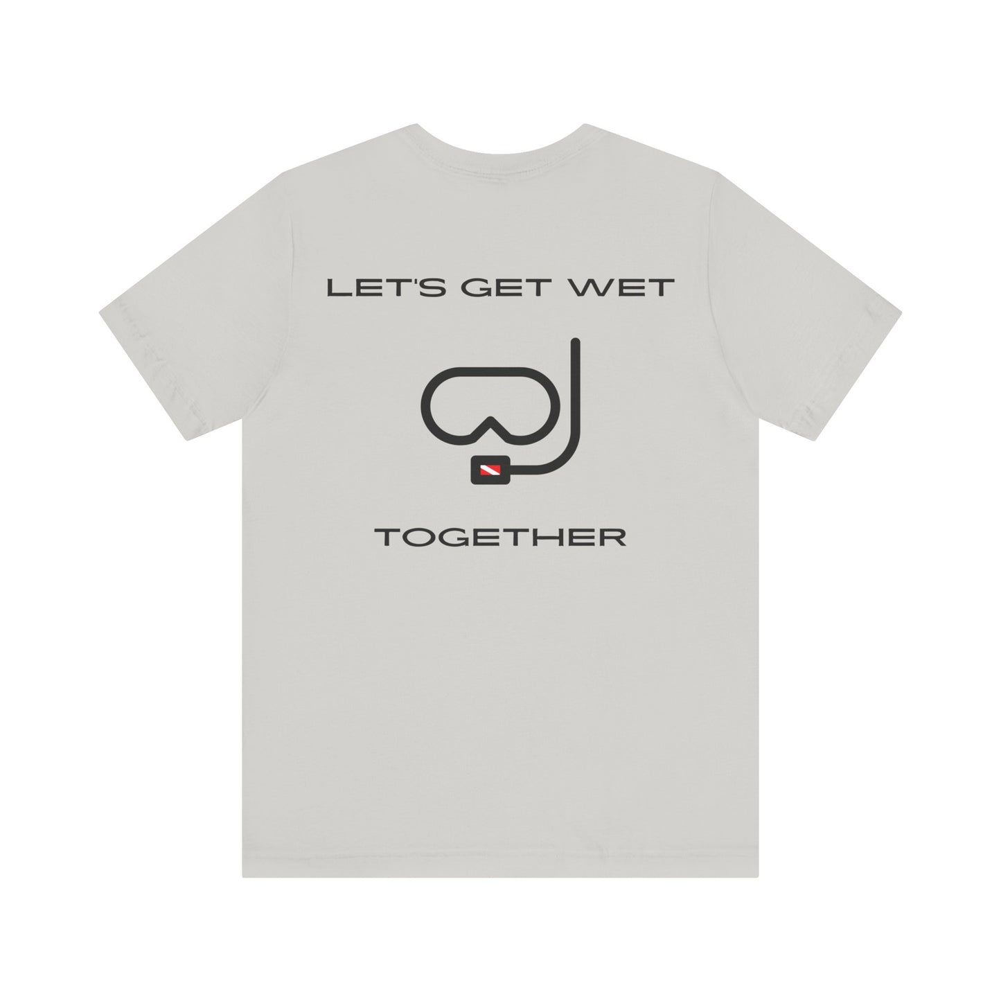 Let's Get Wet Together t-shirt